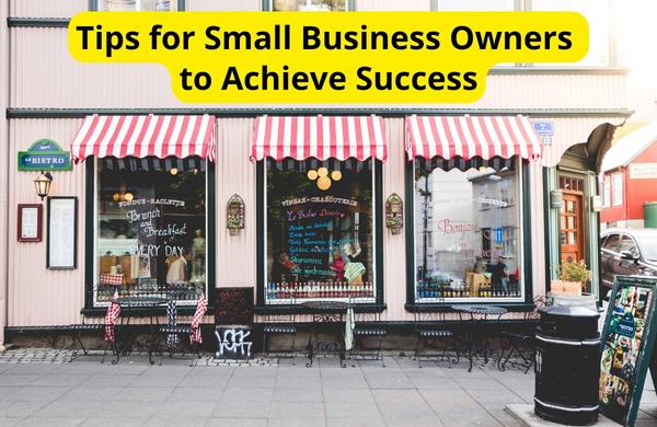 Tips for Small Business Owners to Achieve Success