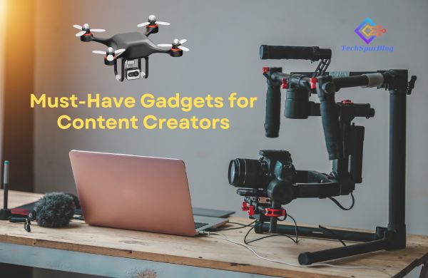 Must Have Gadgets for Content Creators