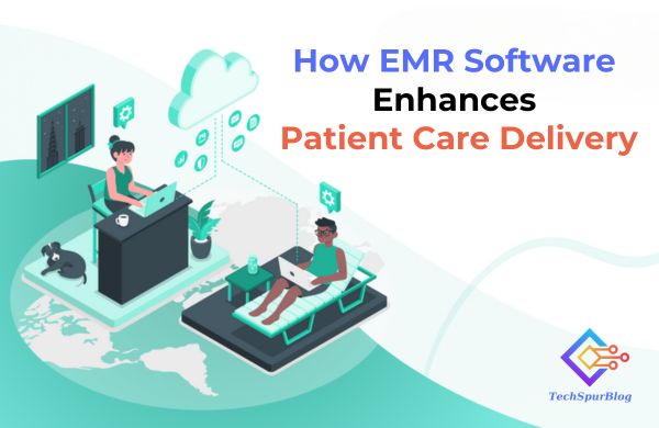 How EMR Software Enhances Patient Care Delivery