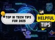 Top 10 Tech Tips for 2025