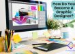 How Do You Become A Graphic Designer